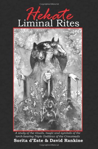 Sorita D'Este Hekate Liminal Rites - A Study Of The Rituals, Magic And Symbols Of The Torch-bearing Triple Goddess Of The Crossroads