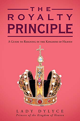 The Royalty Principle: A Guide to Reigning in the Kingdom of Heaven