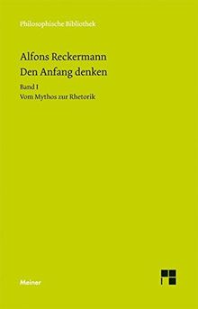 Den Anfang denken: Band I. Vom Mythos zur Rhetorik (Philosophische Bibliothek)