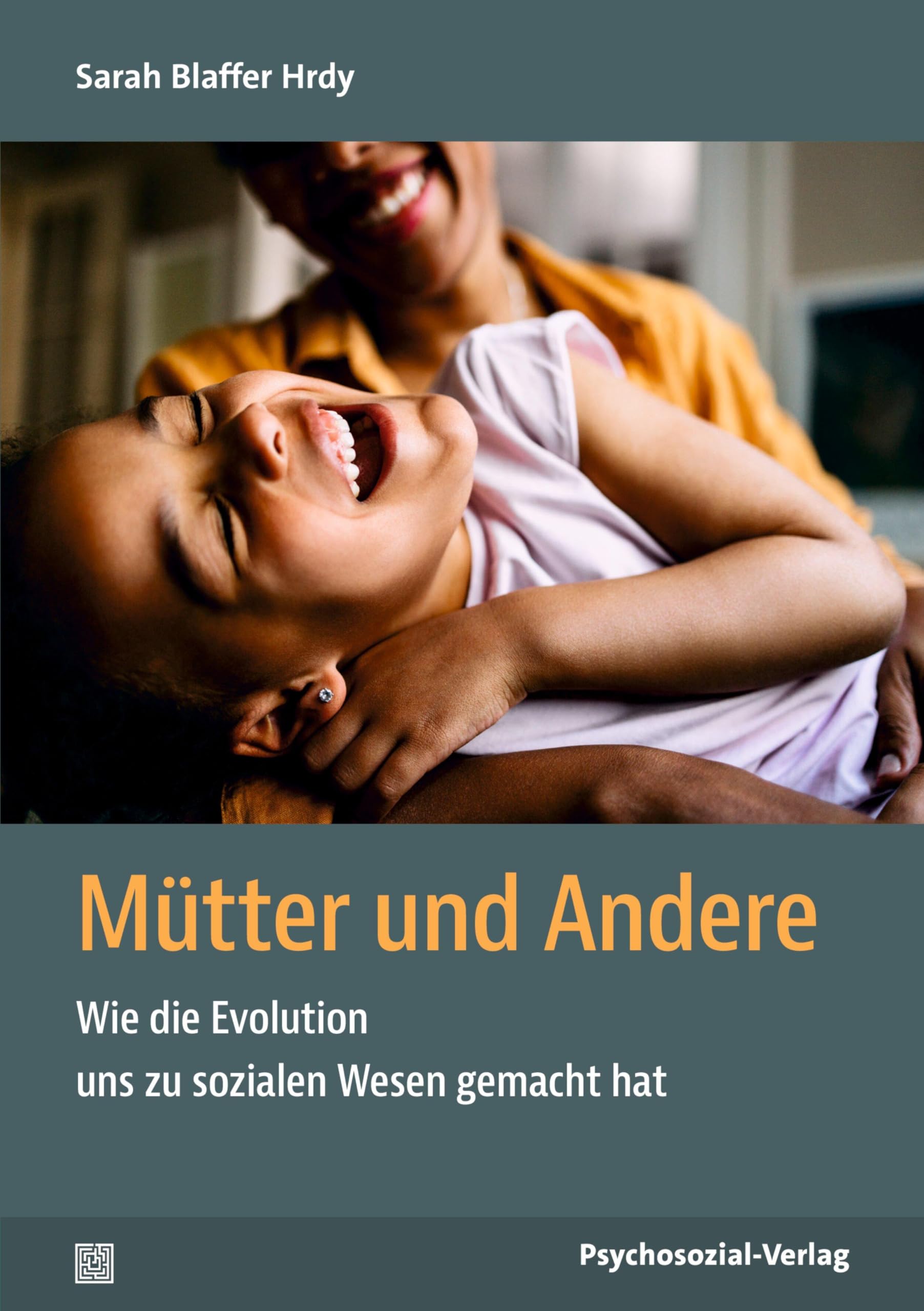 Mütter und Andere: Wie die Evolution uns zu sozialen Wesen gemacht hat (Sachbuch Psychosozial)
