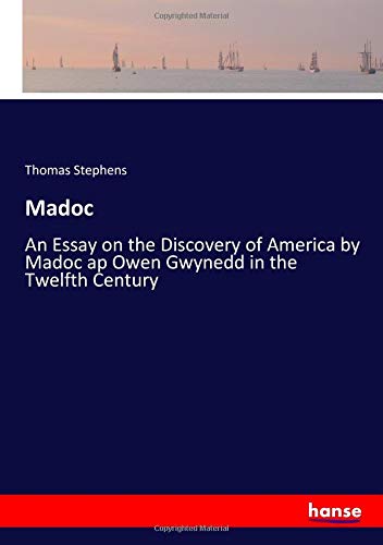Madoc: An Essay on the Discovery of America by Madoc ap Owen Gwynedd in the Twelfth Century