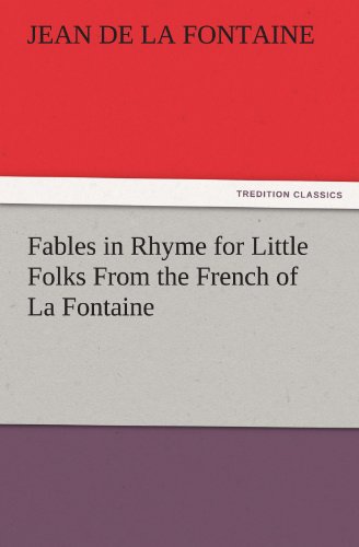 Fables in Rhyme for Little Folks From the French of La Fontaine (TREDITION CLASSICS)