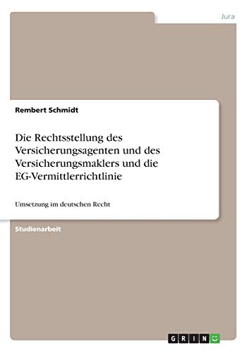 Die Rechtsstellung des Versicherungsagenten und des Versicherungsmaklers und die EG-Vermittlerrichtlinie: Umsetzung im deutschen Recht