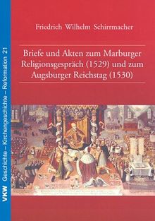 Briefe und Akten zum Marburger Religionsgespräch (1529) und zum Augsburger Reichstag (1530) (Geschichte - Kirchengeschichte - Reformation)