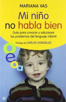 Mi niño no habla bien : guía para conocer y solucionar los problemas del lenguaje infantil (Psicología y salud)