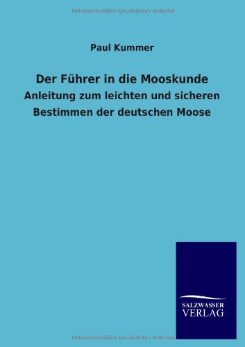 Der Führer in die Mooskunde: Anleitung zum leichten und sicheren Bestimmen der deutschen Moose