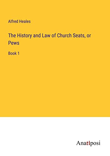 The History and Law of Church Seats, or Pews: Book 1