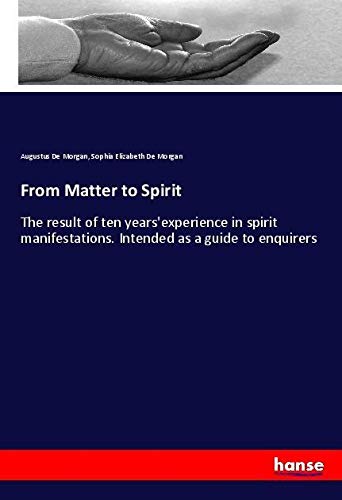 From Matter to Spirit: The result of ten years'experience in spirit manifestations. Intended as a guide to enquirers