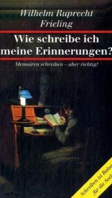 Wie schreibe ich meine Erinnerungen?: Memoiren schreiben - aber richtig. Schreiben ist Balsam für die Seele