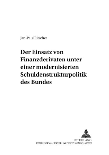 Der Einsatz von Finanzderivaten unter einer modernisierten Schuldenstrukturpolitik des Bundes (Finanzwissenschaftliche Schriften)