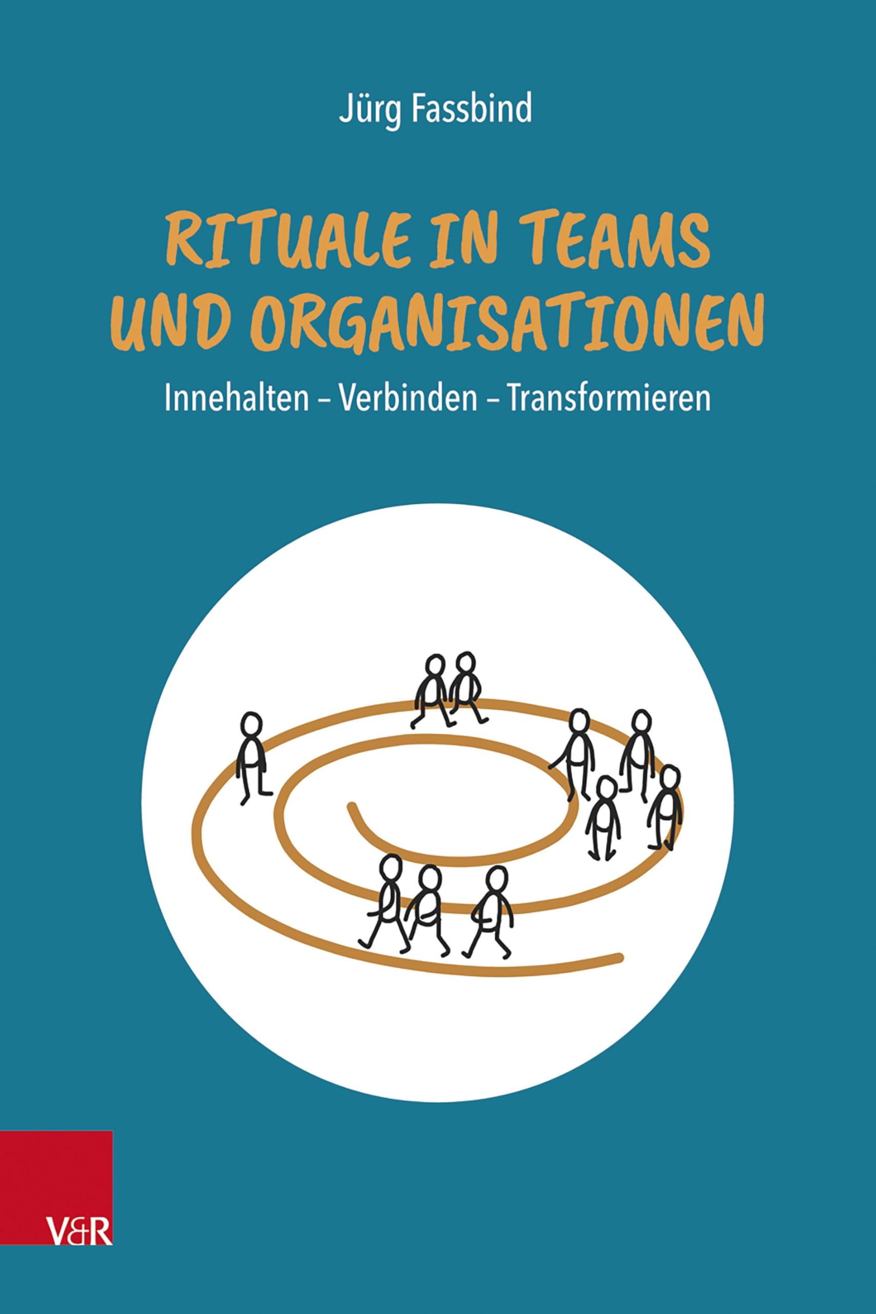 Rituale in Teams und Organisationen: Innehalten – Verbinden – Transformieren