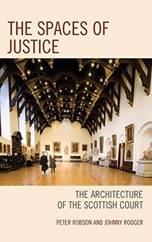 The Spaces of Justice: The Architecture of the Scottish Court (Law, Culture, and the Humanities)