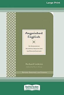 Anguished English: An Anthology of Accidental Assaults on the English Language [Standard Large Print 16 Pt Edition]