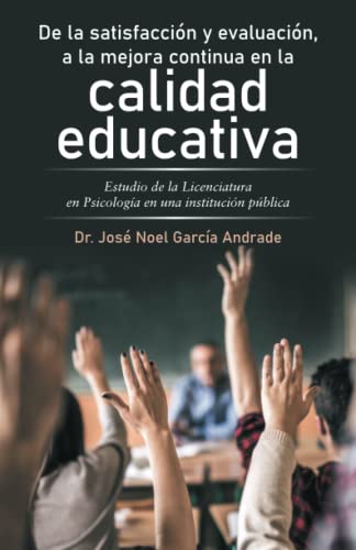 De la satisfacción y evaluación, a la mejora continua en la calidad educativa: Estudio de la Licenciatura en Psicología en una institución pública