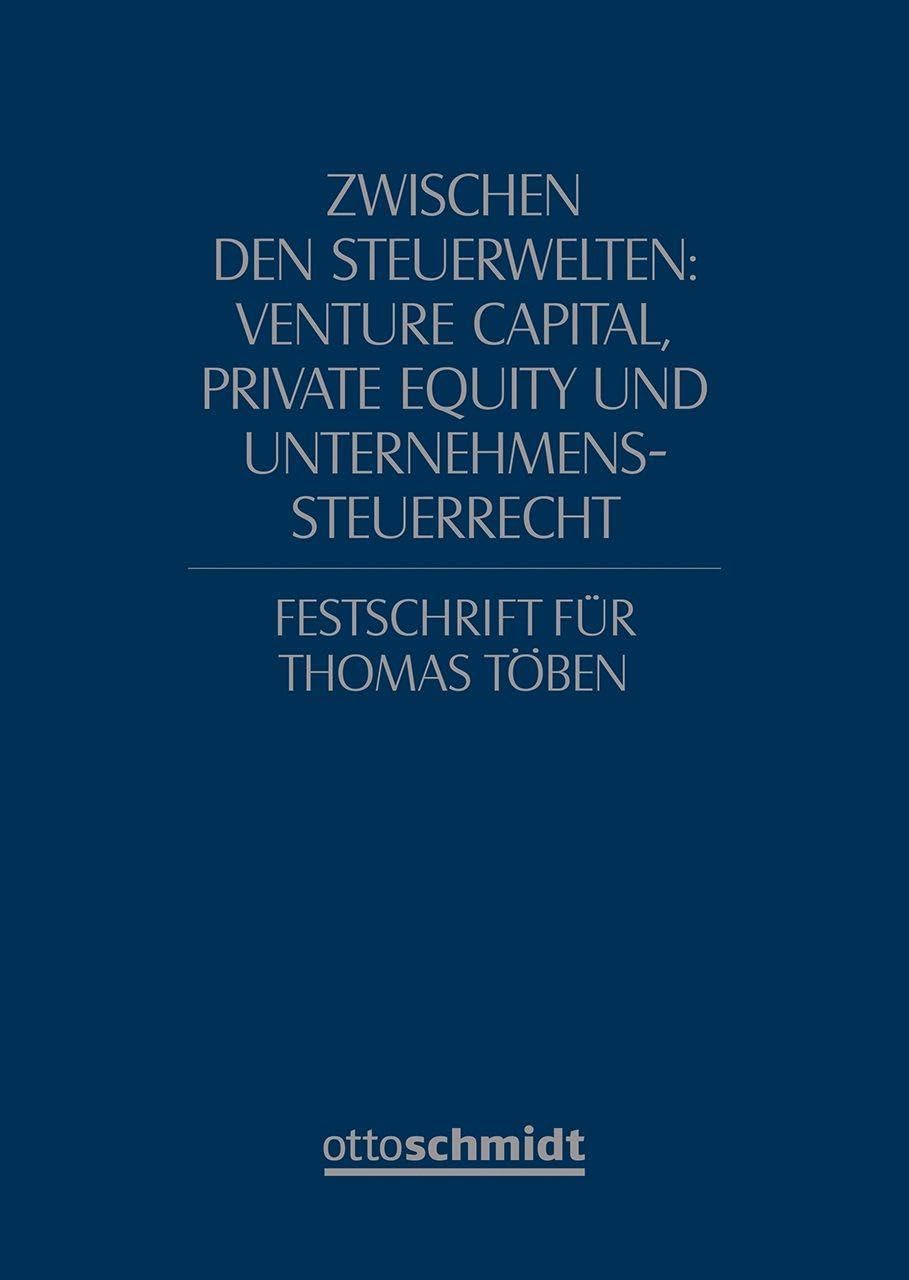 Zwischen den Steuerwelten: Venture Capital, Private Equity und Unternehmenssteuerrecht: Festschrift für Thomas Töben zum 70. Geburtstag