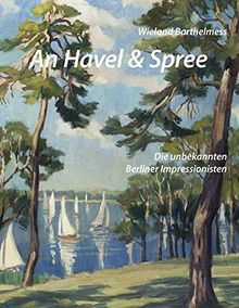 An Havel und Spree: Die unbekannten Berliner Impressionisten