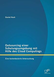 Outsourcing einer Schulungsumgebung mit Hilfe des Cloud Computings: Eine kostenbasierte Untersuchung