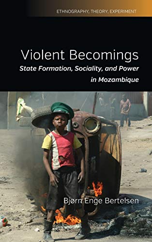 Violent Becomings: State Formation, Sociality, and Power in Mozambique (Ethnography, Theory, Experiment, Band 4)