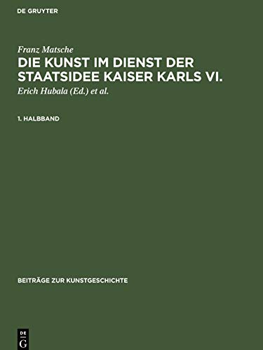 Die Kunst im Dienst der Staatsidee Kaiser Karls VI.: Ikonographie, Ikonologie und Programmatik des “Kaiserstils” (Beiträge zur Kunstgeschichte, 16)