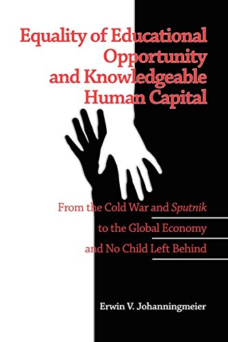Equality of Educational Opportunity and Knowledgeable Human Capital: From the Cold War and Sputnik to The Global Economy and No Child Left Behind: ... Global Economy and No Child Left Behind (PB)