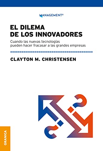 Dilema De Los Innovadores (Nueva Edición): Cuando Las Nuevas Tecnologías Pueden Hacer Fracasar A Las Grandes Empresas