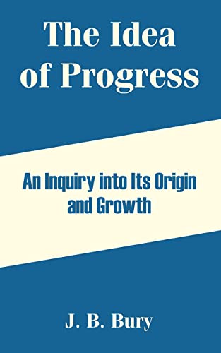 Bury, J. B. The Idea Of Progress, An Inquiry Into Its Origin And Growth