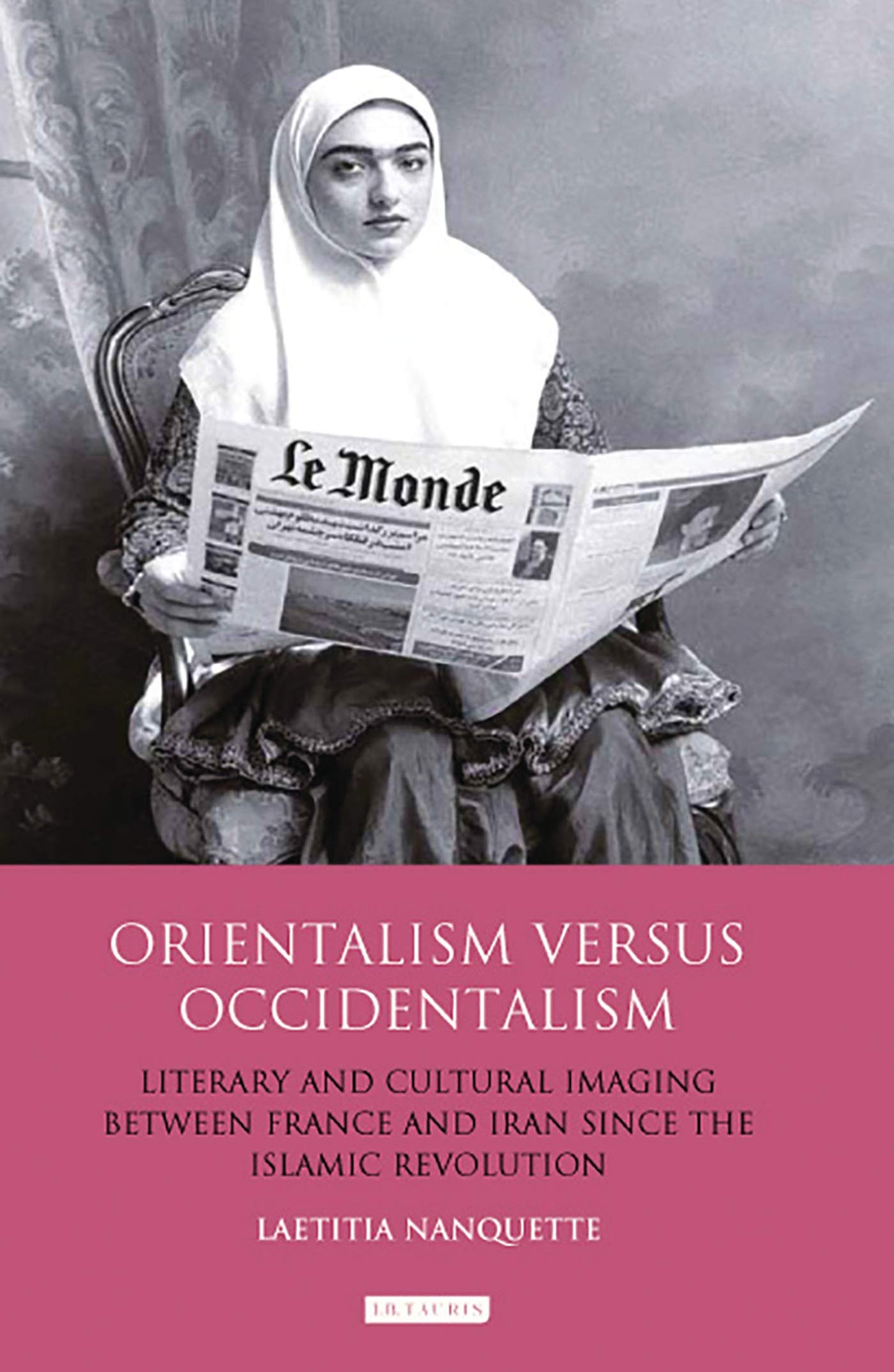 Orientalism Versus Occidentalism: Literary and Cultural Imaging Between France and Iran Since the Islamic Revolution (International Library of Cultural Studies, 24)