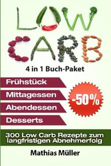 Low Carb Rezepte ohne Kohlenhydrate - 300 Low Carb Rezepte zum langfristigen Abnehmerfolg (Gesund leben - low carb)