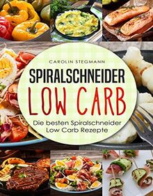 Spiralschneider Low Carb: Die besten Spiralschneider Low Carb Rezepte (We love Spiralschneider)