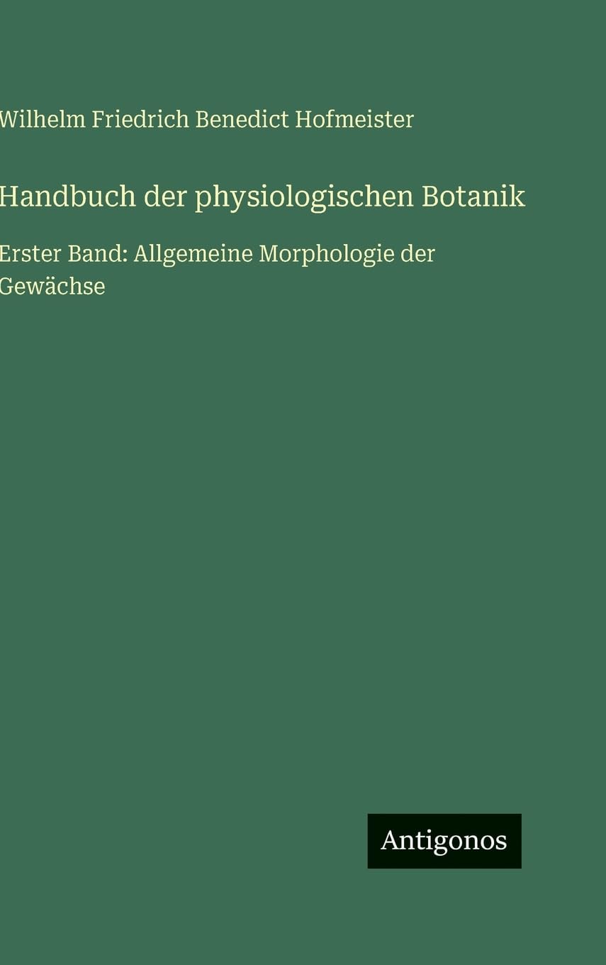Handbuch der physiologischen Botanik: Erster Band: Allgemeine Morphologie der Gewächse