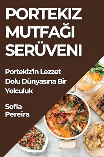 Portekiz Mutfa¿¿ Serüveni: Portekiz'in Lezzet Dolu Dünyas¿na Bir Yolculuk