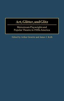 Art, Glitter, and Glitz: Mainstream Playwrights and Popular Theatre in 1920s America (Contributions in Drama & Theatre Studies)