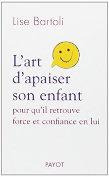 L'art d'apaiser son enfant : pour qu'il retrouve force et confiance en lui