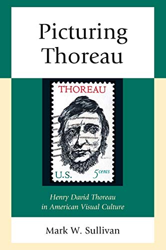 Sullivan, Mark W. Picturing Thoreau, Henry David Thoreau In American Visual Culture