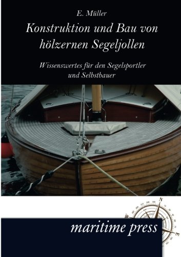 Konstruktion und Bau von hoelzernen Segeljollen: Wissenswertes für den Segelsportler und Selbstbauer