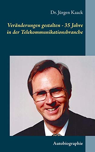 Veränderungen gestalten - 35 Jahre in der Telekommunikationsbranche: Autobiographie