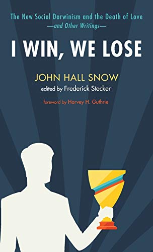 I Win, We Lose: The New Social Darwinism and the Death of Love and Other Writings