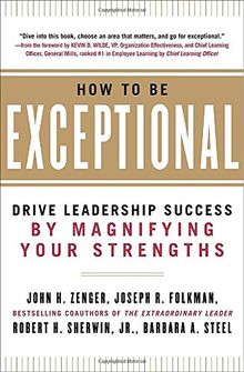 How to Be Exceptional: Drive Leadership Success by Magnifying Your Strengths