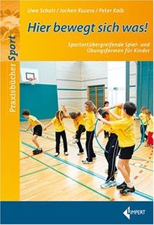 Hier bewegt sich was: Sportartübergreifende Spiel- und Übungsformen für Kinder