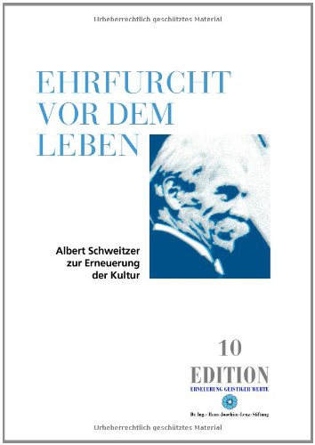 Ehrfurcht vor dem Leben: Albert Schweitzer zur Erneuerung der Kultur