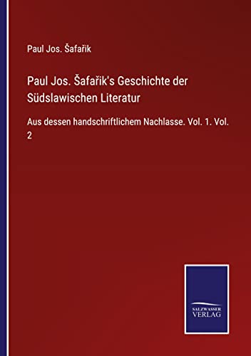 Paul Jos. ¿afa¿ik's Geschichte der Südslawischen Literatur: Aus dessen handschriftlichem Nachlasse. Vol. 1. Vol. 2