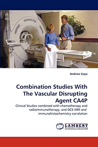 Combination Studies With The Vascular Disrupting Agent CA4P: Clinical Studies combined with chemotherapy and radioimmunotherapy, and DCE-MRI and immunohistochemistry correlation