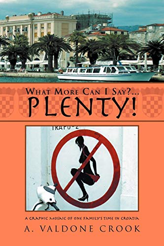 What More Can I Say? . . . Plenty!: A graphic mosaic of one family's time in Croatia