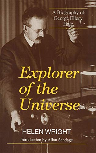 Explorer of the Universe: A Biography of George Ellery Hale (History of Modern Physics and Astronomy, 14, Band 14)