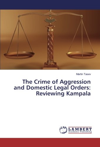 The Crime of Aggression and Domestic Legal Orders: Reviewing Kampala