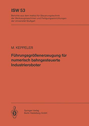 Führungsgrößenerzeugung für Numerisch Bahngesteuerte Industrieroboter (ISW Forschung und Praxis) (German Edition) (ISW Forschung und Praxis, 53, Band 53)
