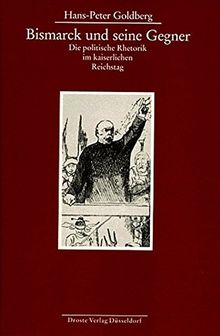 Bismarck und seine Gegner -  Die politische Rhetorik im kaiserlichen Reichstag