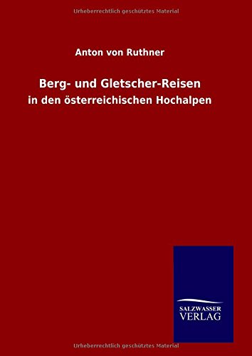 Berg- und Gletscher-Reisen: in den österreichischen Hochalpen