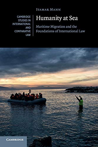 Humanity at Sea: Maritime Migration And The Foundations Of International Law (Cambridge Studies in International and Comparative Law, Band 127)