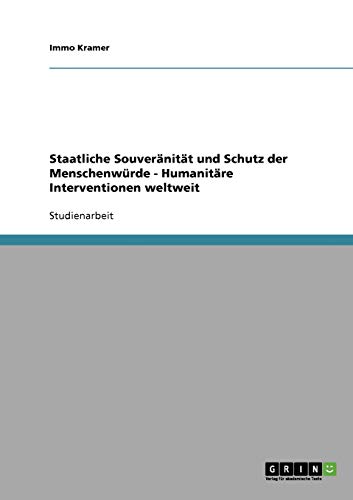 Staatliche Souveränität und Schutz der Menschenwürde - Humanitäre Interventionen weltweit